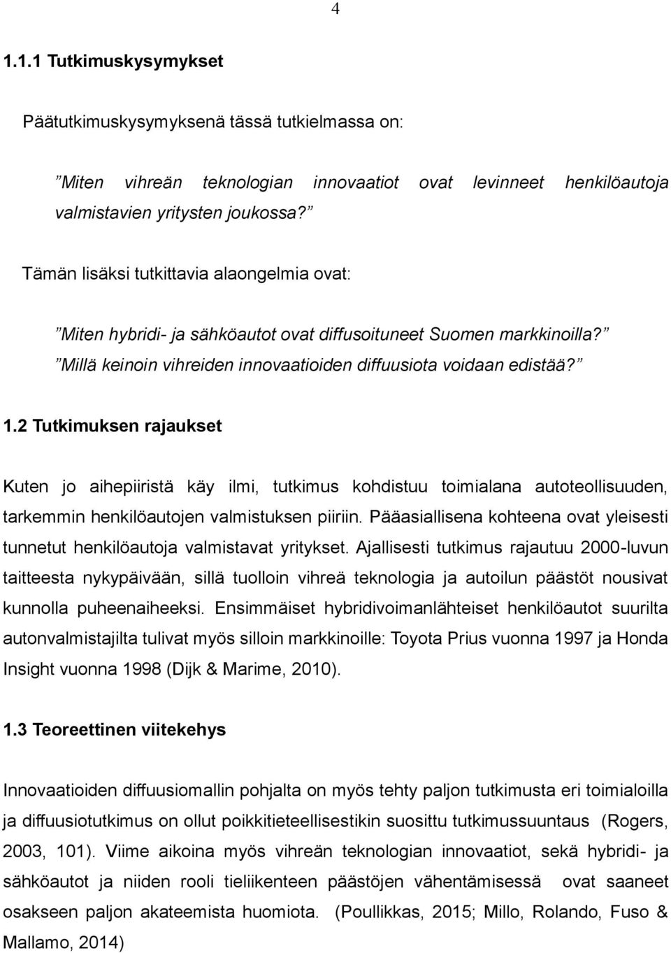 2 Tutkimuksen rajaukset Kuten jo aihepiiristä käy ilmi, tutkimus kohdistuu toimialana autoteollisuuden, tarkemmin henkilöautojen valmistuksen piiriin.