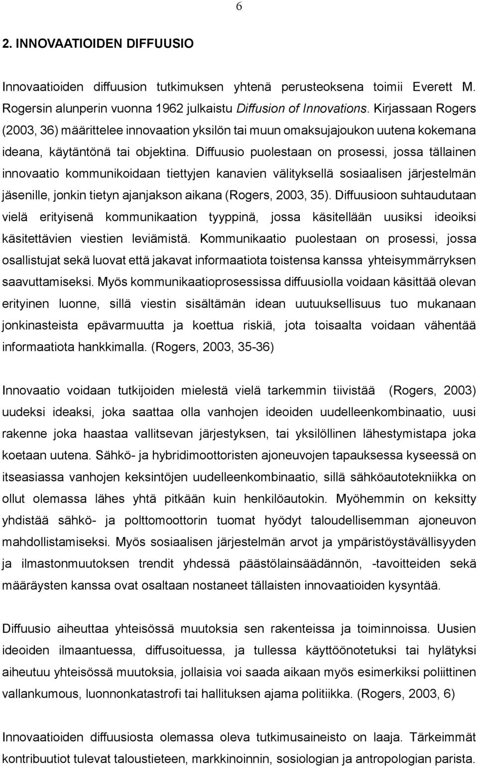 Diffuusio puolestaan on prosessi, jossa tällainen innovaatio kommunikoidaan tiettyjen kanavien välityksellä sosiaalisen järjestelmän jäsenille, jonkin tietyn ajanjakson aikana (Rogers, 2003, 35).