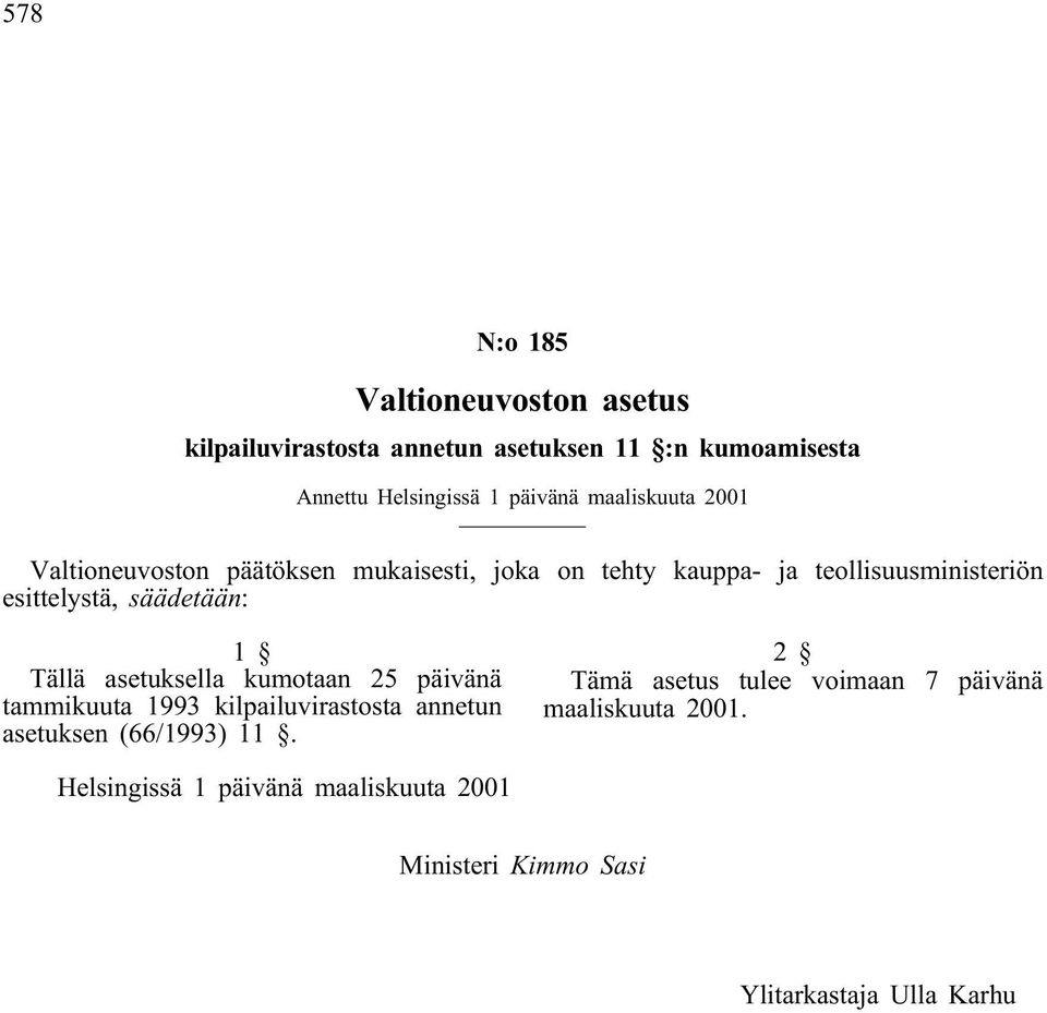 säädetään: 1 Tällä asetuksella kumotaan 25 päivänä tammikuuta 1993 kilpailuvirastosta annetun asetuksen (66/1993) 11.