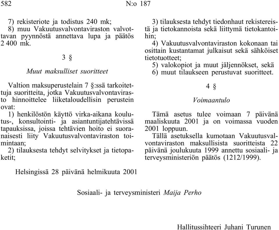 virka-aikana koulutus-, konsultointi- ja asiantuntijatehtävissä tapauksissa, joissa tehtävien hoito ei suoranaisesti liity Vakuutusvalvontaviraston toimintaan; 2) tilauksesta tehdyt selvitykset ja