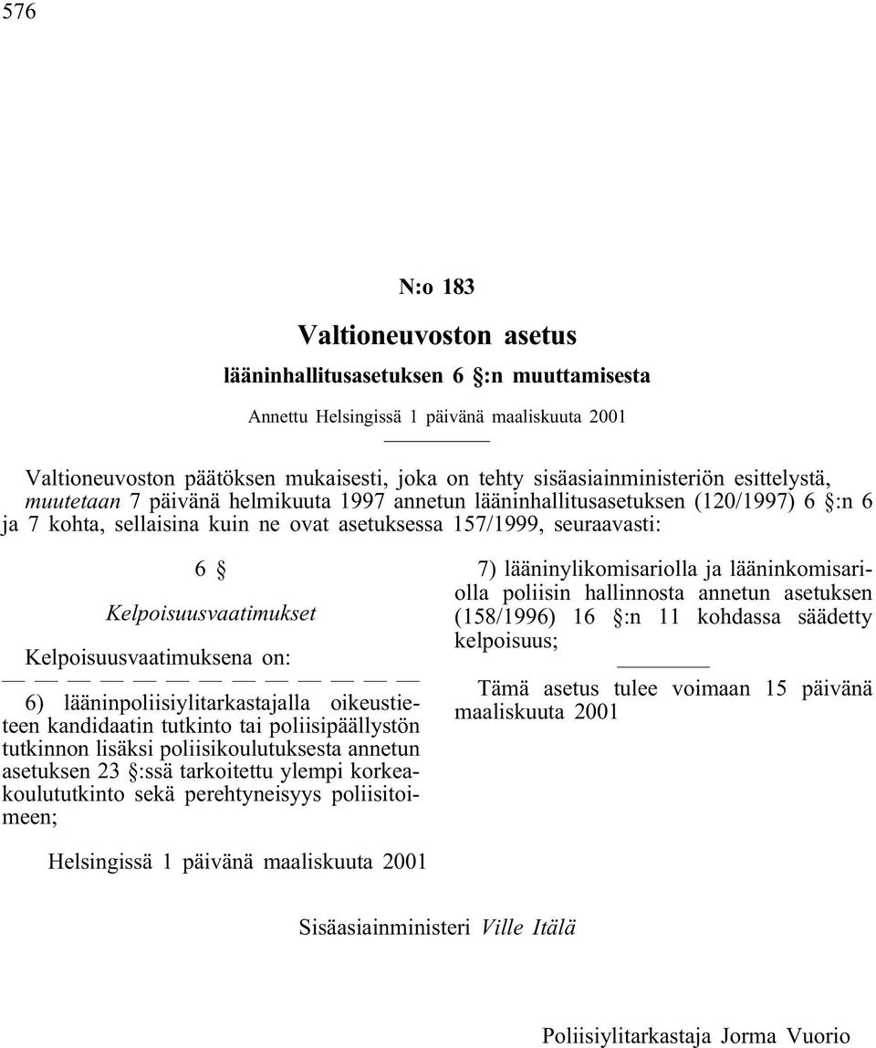 Kelpoisuusvaatimuksena on: 6) lääninpoliisiylitarkastajalla oikeustieteen kandidaatin tutkinto tai poliisipäällystön tutkinnon lisäksi poliisikoulutuksesta annetun asetuksen 23 :ssä tarkoitettu