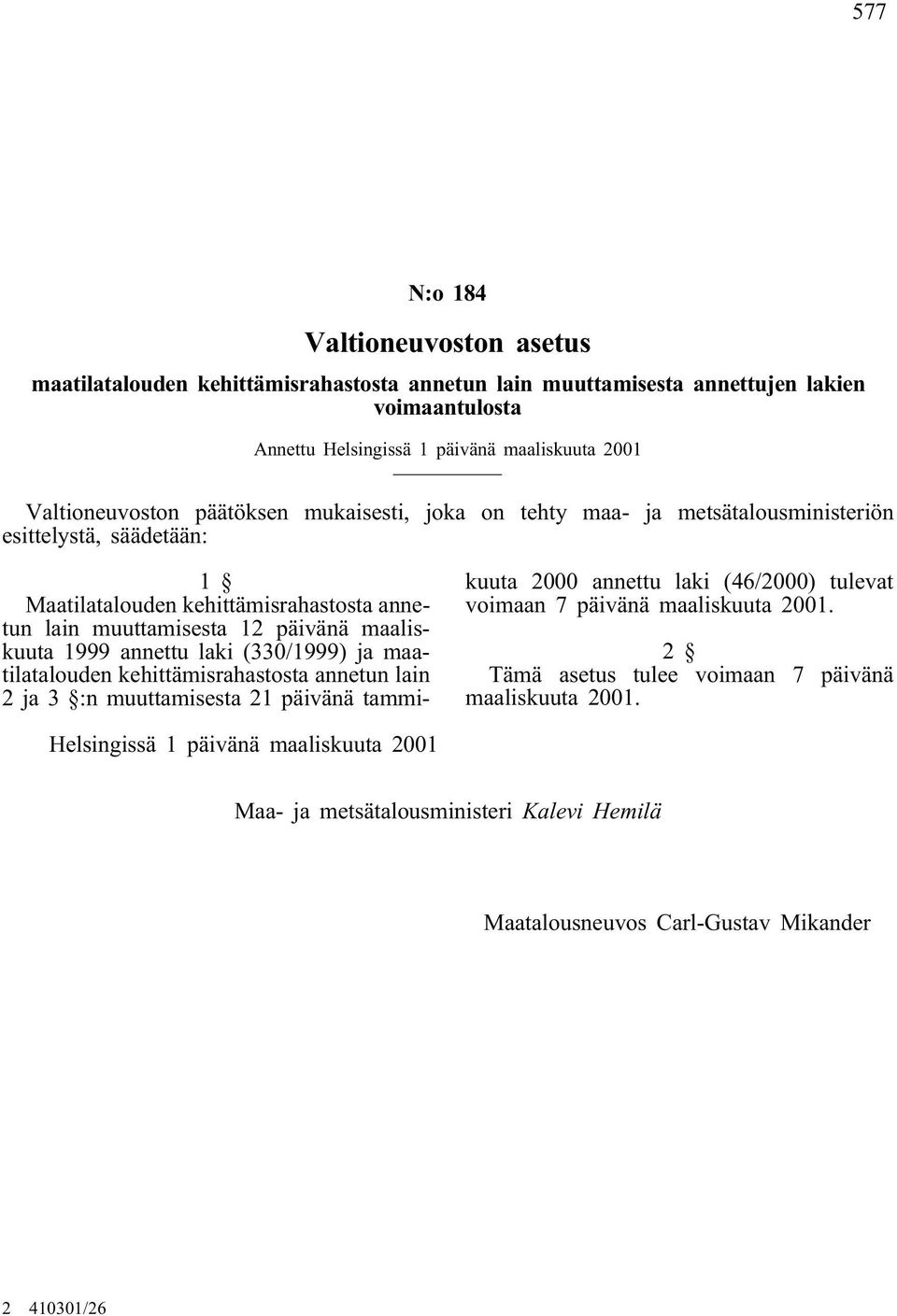 maaliskuuta 1999 annettu laki (330/1999) ja maatilatalouden kehittämisrahastosta annetun lain 2 ja 3 :n muuttamisesta 21 päivänä tammikuuta 2000 annettu laki (46/2000) tulevat voimaan 7