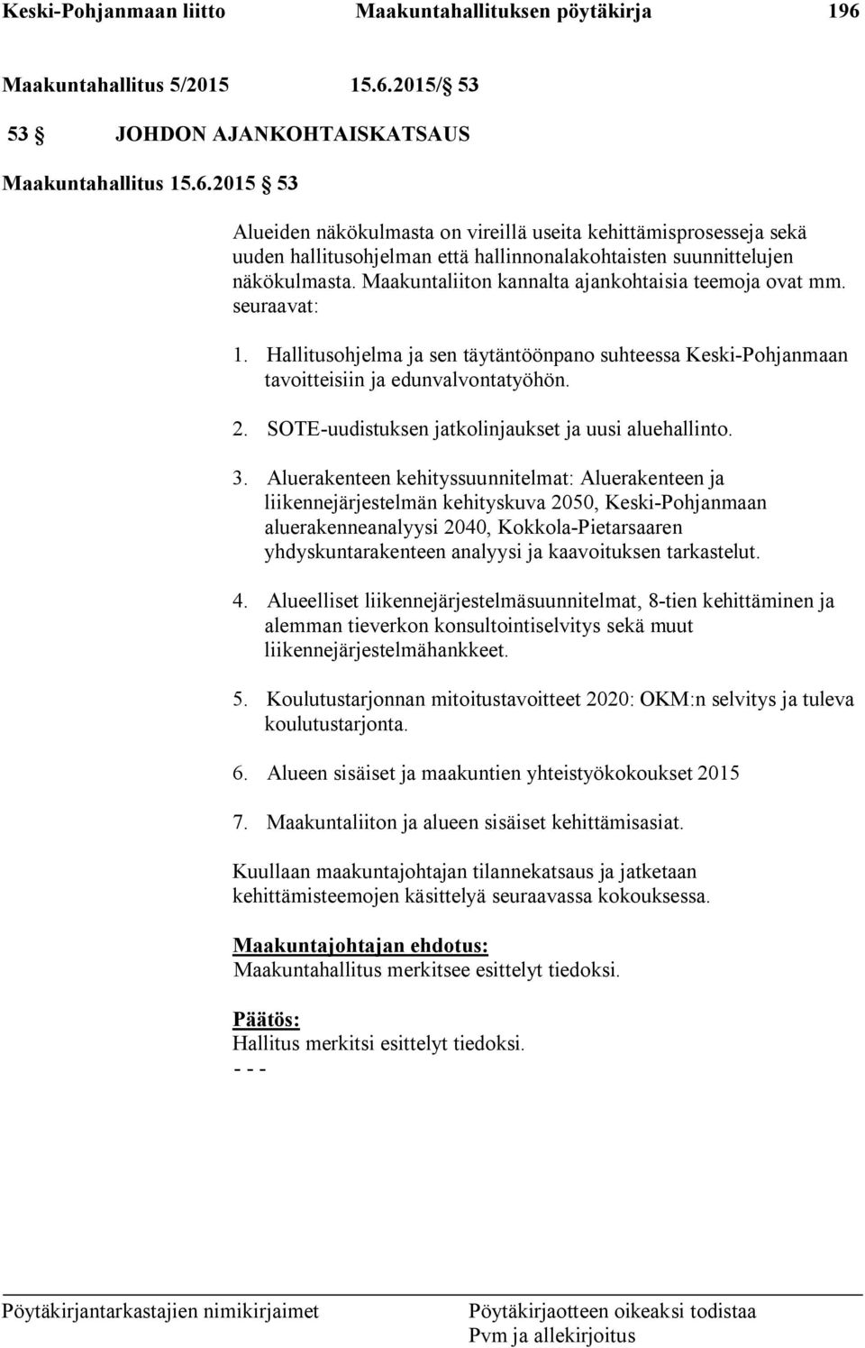 Maakuntaliiton kannalta ajankohtaisia teemoja ovat mm. seuraavat: 1. Hallitusohjelma ja sen täytäntöönpano suhteessa Keski-Pohjanmaan tavoitteisiin ja edunvalvontatyöhön. 2.