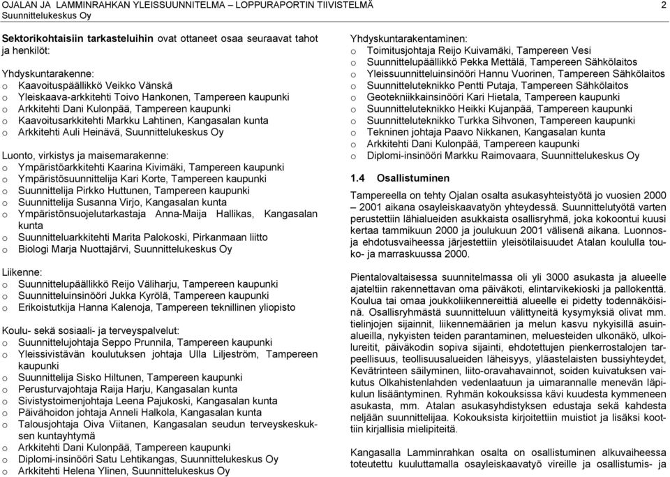 Heinävä, Suunnittelukeskus Oy Lunt, virkistys ja maisemarakenne: Ympäristöarkkitehti Kaarina Kivimäki, Tampereen kaupunki Ympäristösuunnittelija Kari Krte, Tampereen kaupunki Suunnittelija Pirkk