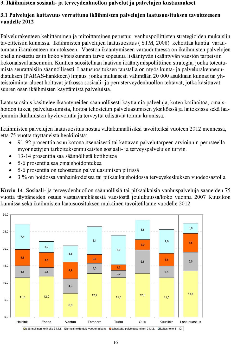 mukaisiin tavoitteisiin kunnissa. Ikäihmisten palvelujen laatusuositus ( STM, 2008) kehoittaa kuntia varautumaan ikärakenteen muutokseen.