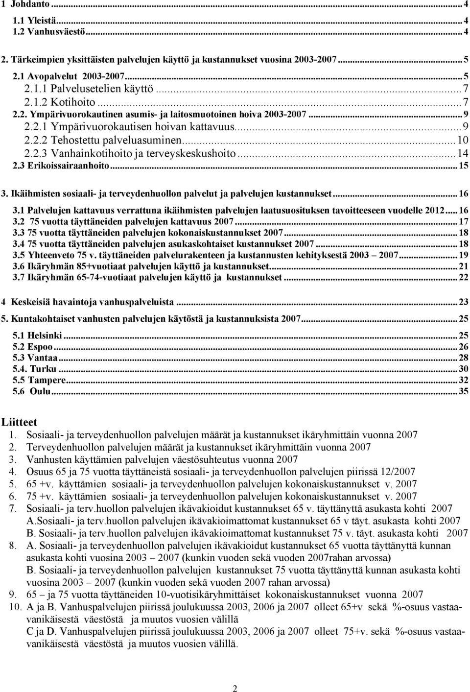 ..14 2.3 Erikoissairaanhoito... 15 3. Ikäihmisten sosiaali- ja terveydenhuollon palvelut ja palvelujen kustannukset... 16 3.