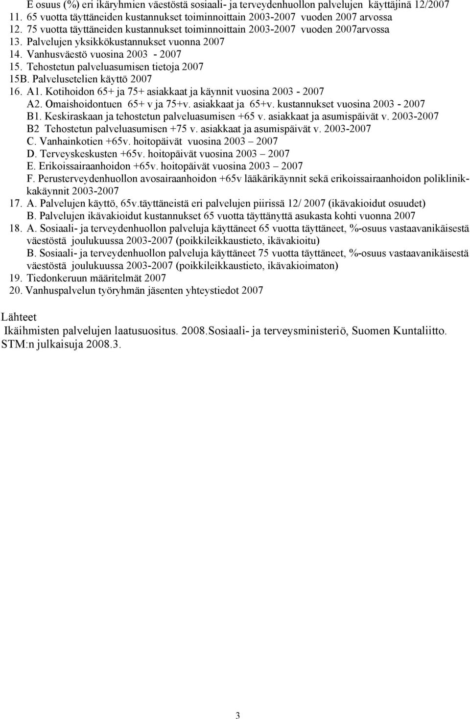 Tehostetun palveluasumisen tietoja 2007 15B. Palvelusetelien käyttö 2007 16. A1. Kotihoidon 65+ ja 75+ asiakkaat ja käynnit vuosina 2003-2007 A2. Omaishoidontuen 65+ v ja 75+v. asiakkaat ja 65+v.