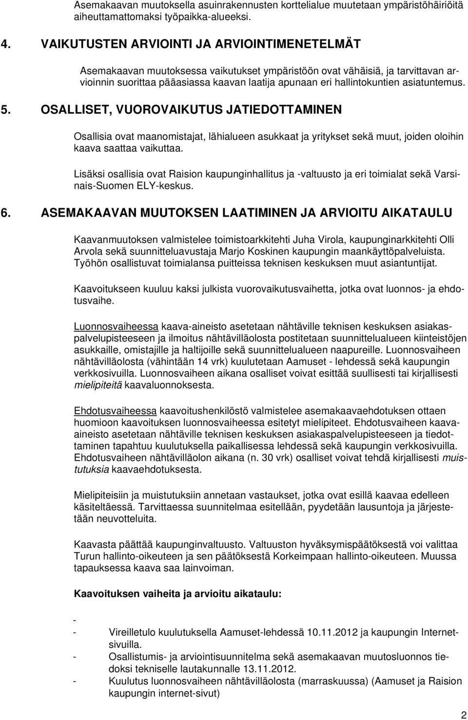 asiatuntemus. 5. OSALLISET, VUOROVAIKUTUS JATIEDOTTAMINEN Osallisia ovat maanomistajat, lähialueen asukkaat ja yritykset sekä muut, joiden oloihin kaava saattaa vaikuttaa.