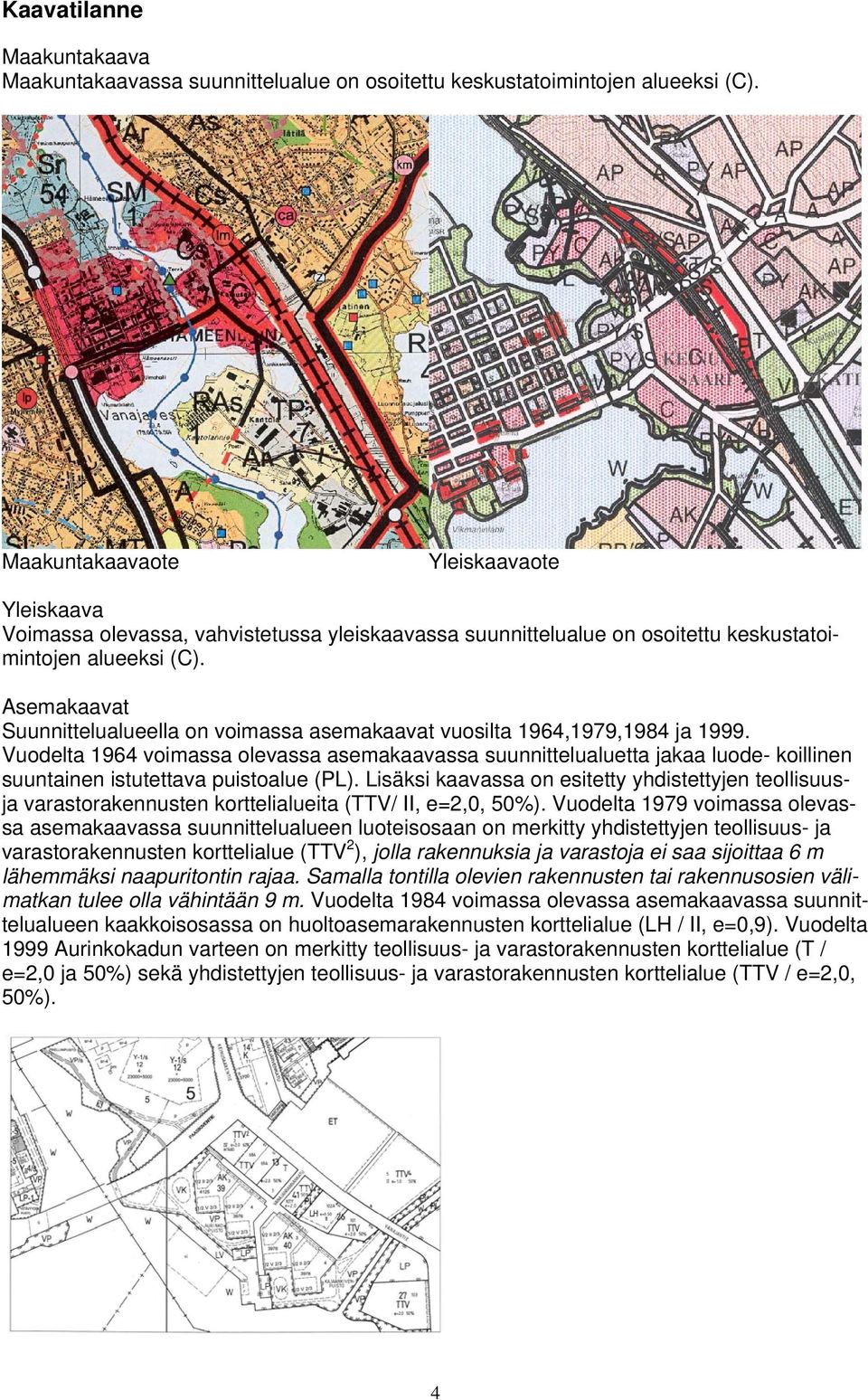 Asemakaavat Suunnittelualueella on voimassa asemakaavat vuosilta 1964,1979,1984 ja 1999.
