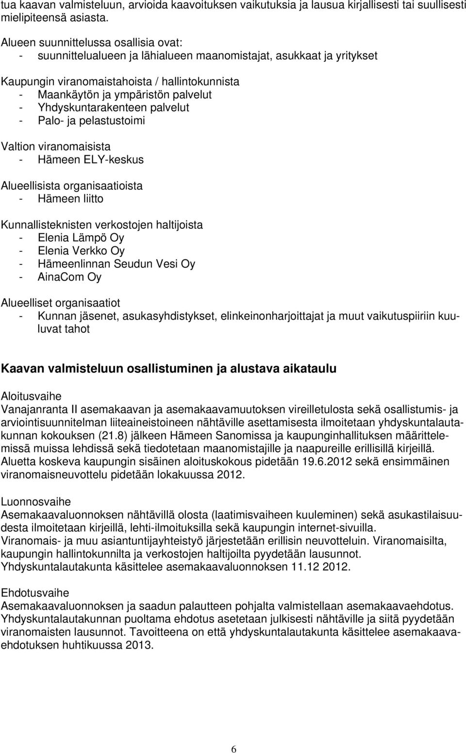 Yhdyskuntarakenteen palvelut - Palo- ja pelastustoimi Valtion viranomaisista - Hämeen ELY-keskus Alueellisista organisaatioista - Hämeen liitto Kunnallisteknisten verkostojen haltijoista - Elenia