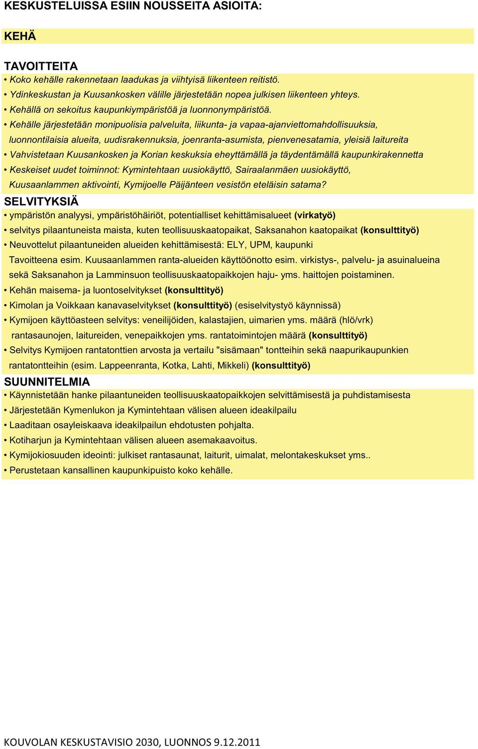 Kehälle järjestetään monipuolisia palveluita, liikunta- ja vapaa-ajanviettomahdollisuuksia, luonnontilaisia alueita, uudisrakennuksia, joenranta-asumista, pienvenesatamia, yleisiä laitureita