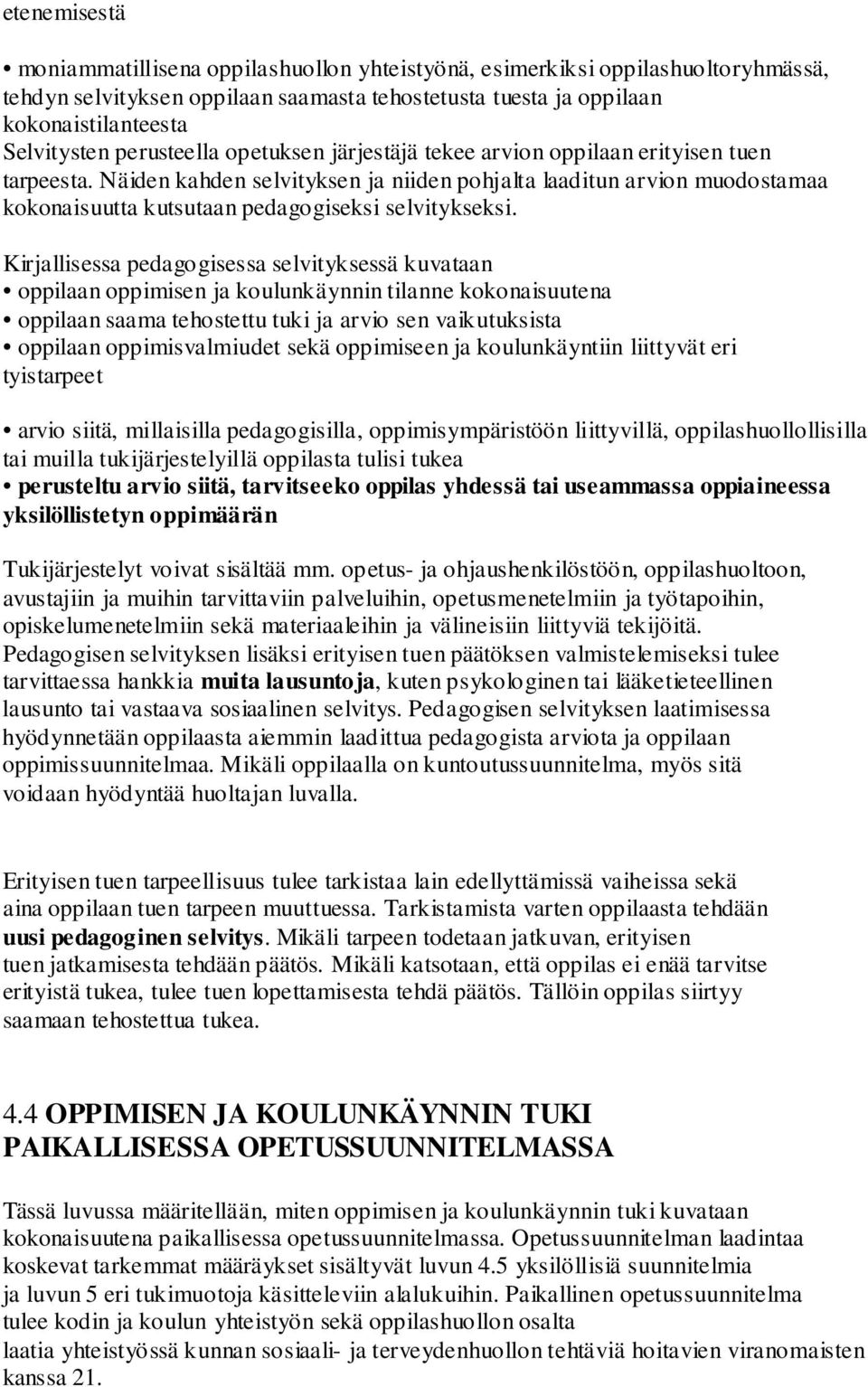 Näiden kahden selvityksen ja niiden pohjalta laaditun arvion muodostamaa kokonaisuutta kutsutaan pedagogiseksi selvitykseksi.