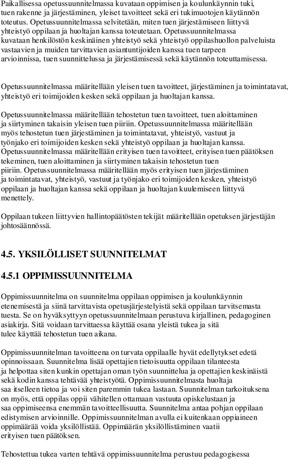 Opetussuunnitelmassa kuvataan henkilöstön keskinäinen yhteistyö sekä yhteistyö oppilashuollon palveluista vastaavien ja muiden tarvittavien asiantuntijoiden kanssa tuen tarpeen arvioinnissa, tuen