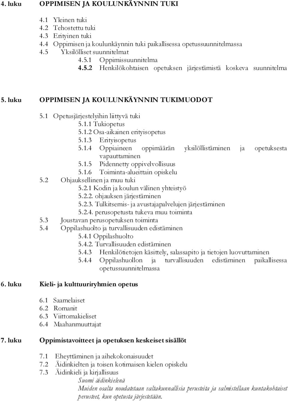 1.3 Erityisopetus 5.1.4 Oppiaineen oppimäärän yksilöllistäminen ja opetuksesta vapauttaminen 5.1.5 Pidennetty oppivelvollisuus 5.1.6 Toiminta-alueittain opiskelu 5.2 