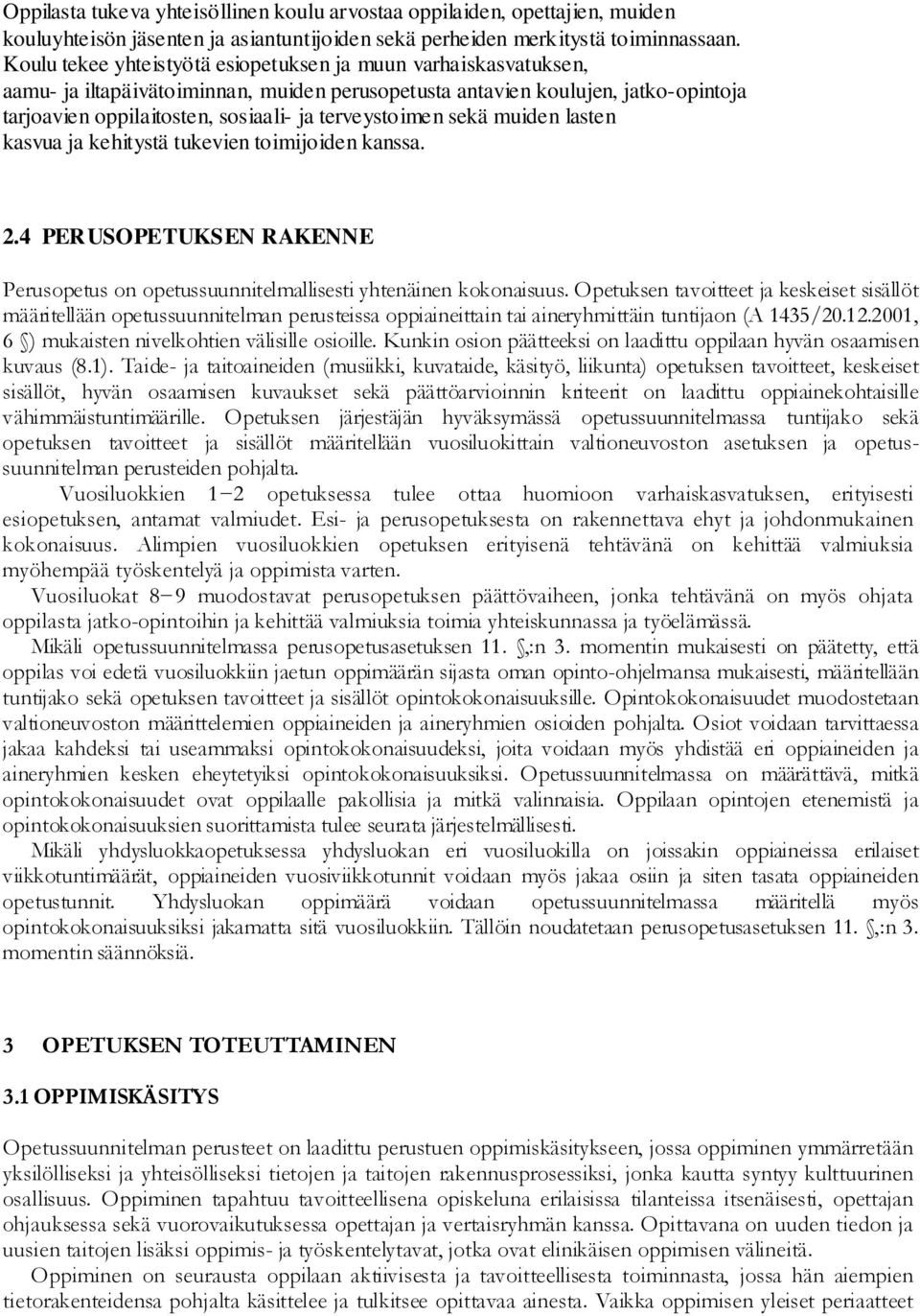 terveystoimen sekä muiden lasten kasvua ja kehitystä tukevien toimijoiden kanssa. 2.4 PERUSOPETUKSEN RAKENNE Perusopetus on opetussuunnitelmallisesti yhtenäinen kokonaisuus.