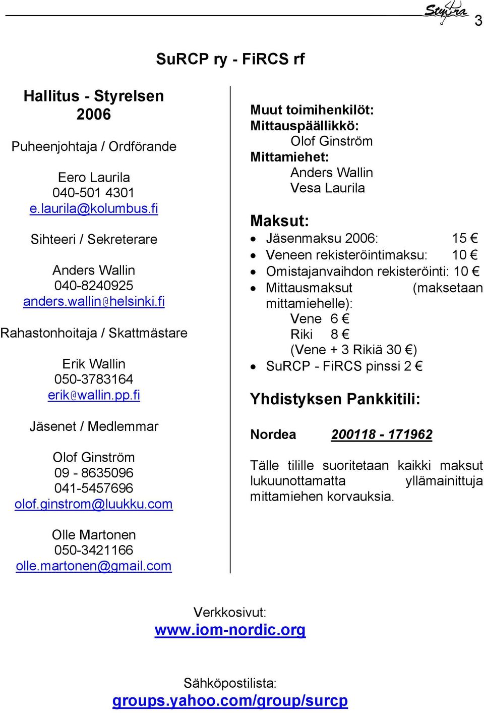 com Muut toimihenkilöt: Mittauspäällikkö: Olof Ginström Mittamiehet: Anders Wallin Vesa Laurila Maksut: Jäsenmaksu 2006: 15 Veneen rekisteröintimaksu: 10 Omistajanvaihdon rekisteröinti: 10