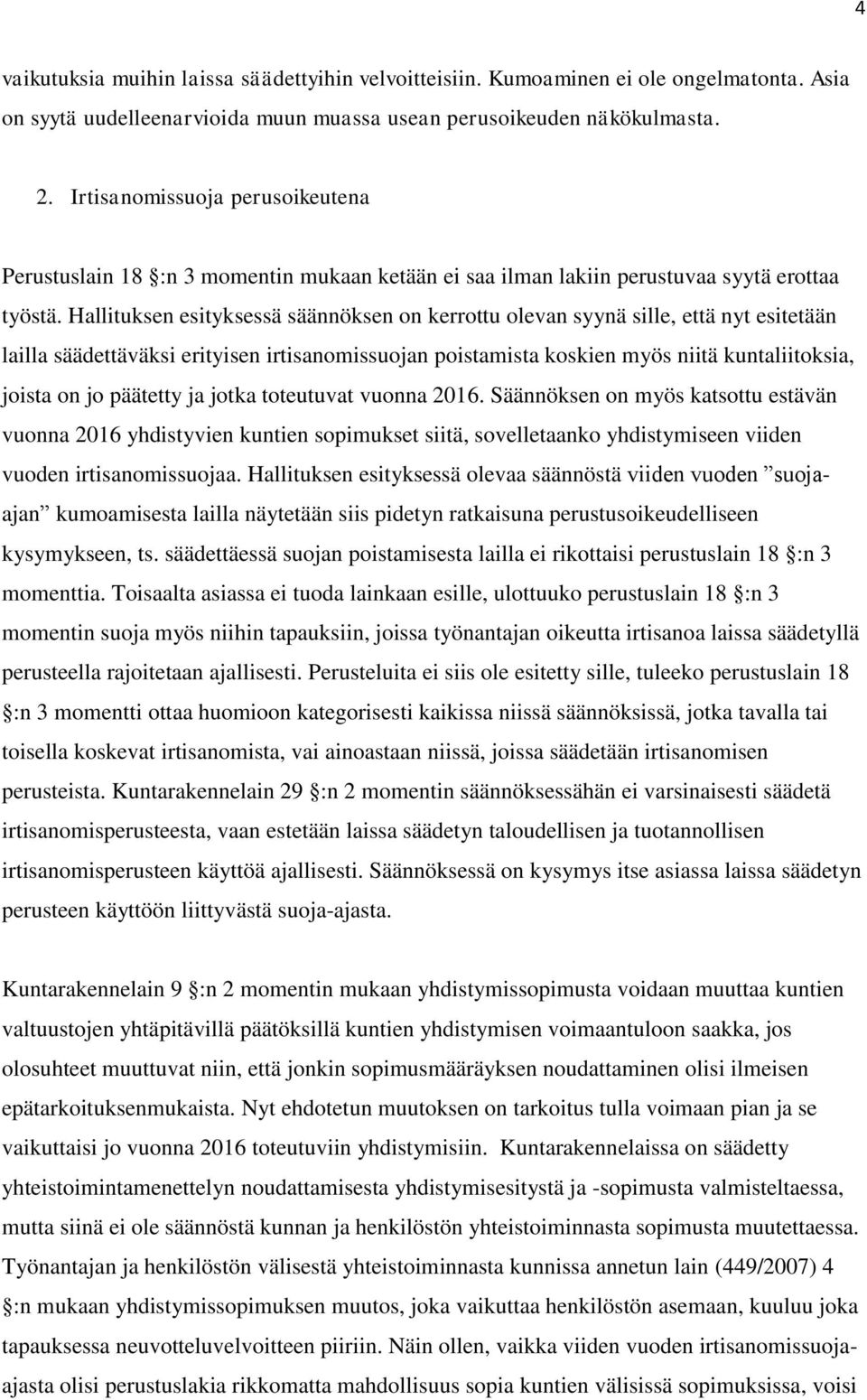 Hallituksen esityksessä säännöksen on kerrottu olevan syynä sille, että nyt esitetään lailla säädettäväksi erityisen irtisanomissuojan poistamista koskien myös niitä kuntaliitoksia, joista on jo