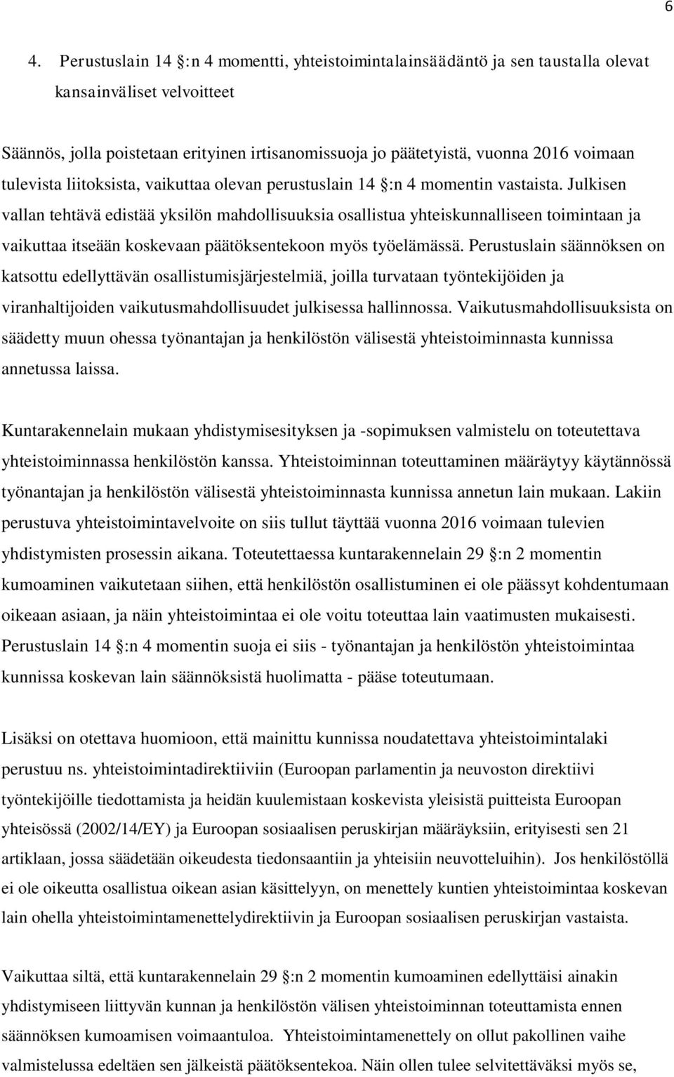 Julkisen vallan tehtävä edistää yksilön mahdollisuuksia osallistua yhteiskunnalliseen toimintaan ja vaikuttaa itseään koskevaan päätöksentekoon myös työelämässä.