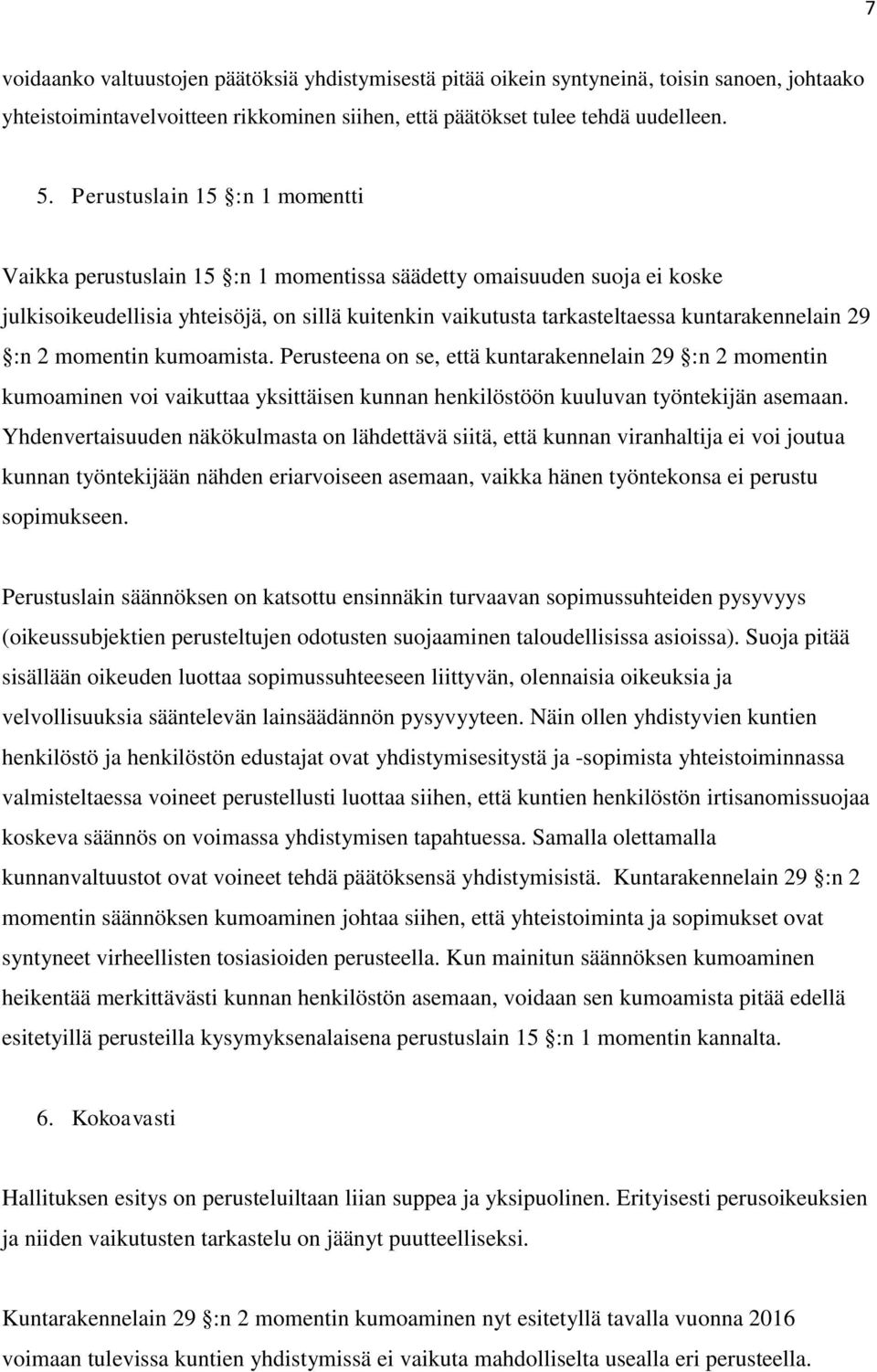 29 :n 2 momentin kumoamista. Perusteena on se, että kuntarakennelain 29 :n 2 momentin kumoaminen voi vaikuttaa yksittäisen kunnan henkilöstöön kuuluvan työntekijän asemaan.