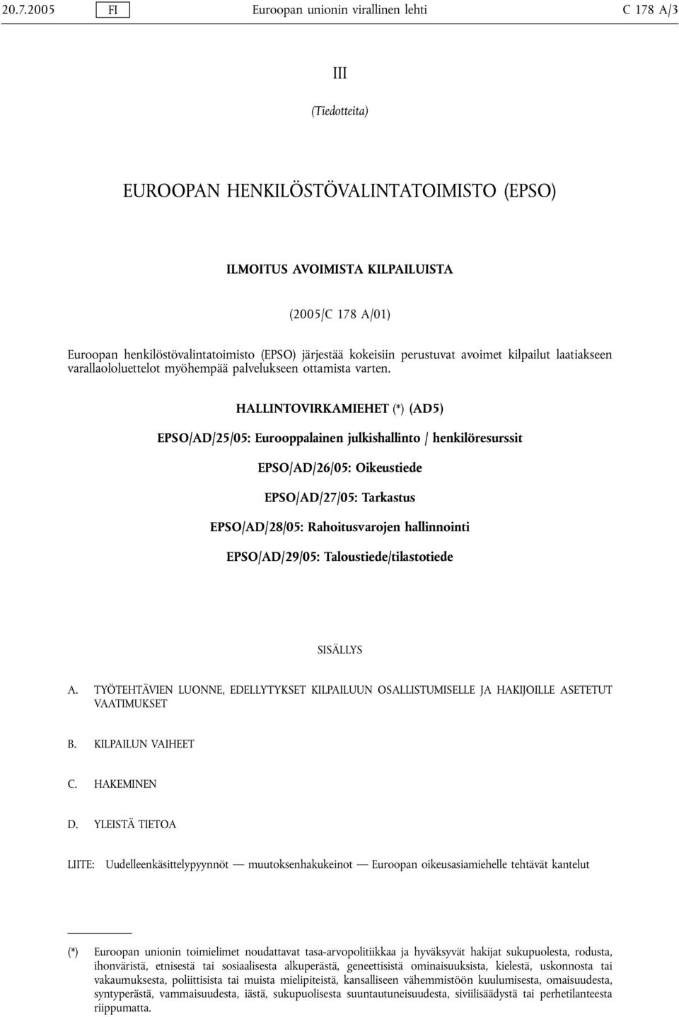 HALLINTOVIRKAMIEHET (*) (AD5) EPSO/AD/25/05: Eurooppalainen julkishallinto / henkilöresurssit EPSO/AD/26/05: Oikeustiede EPSO/AD/27/05: Tarkastus EPSO/AD/28/05: Rahoitusvarojen hallinnointi