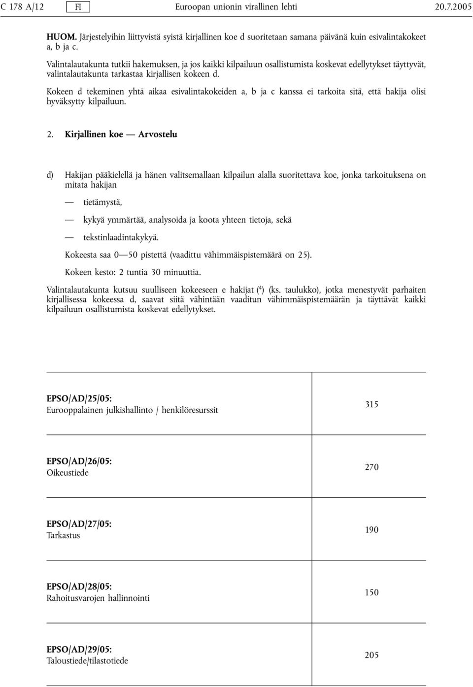 Kokeen d tekeminen yhtä aikaa esivalintakokeiden a, b ja c kanssa ei tarkoita sitä, että hakija olisi hyväksytty kilpailuun. 2.