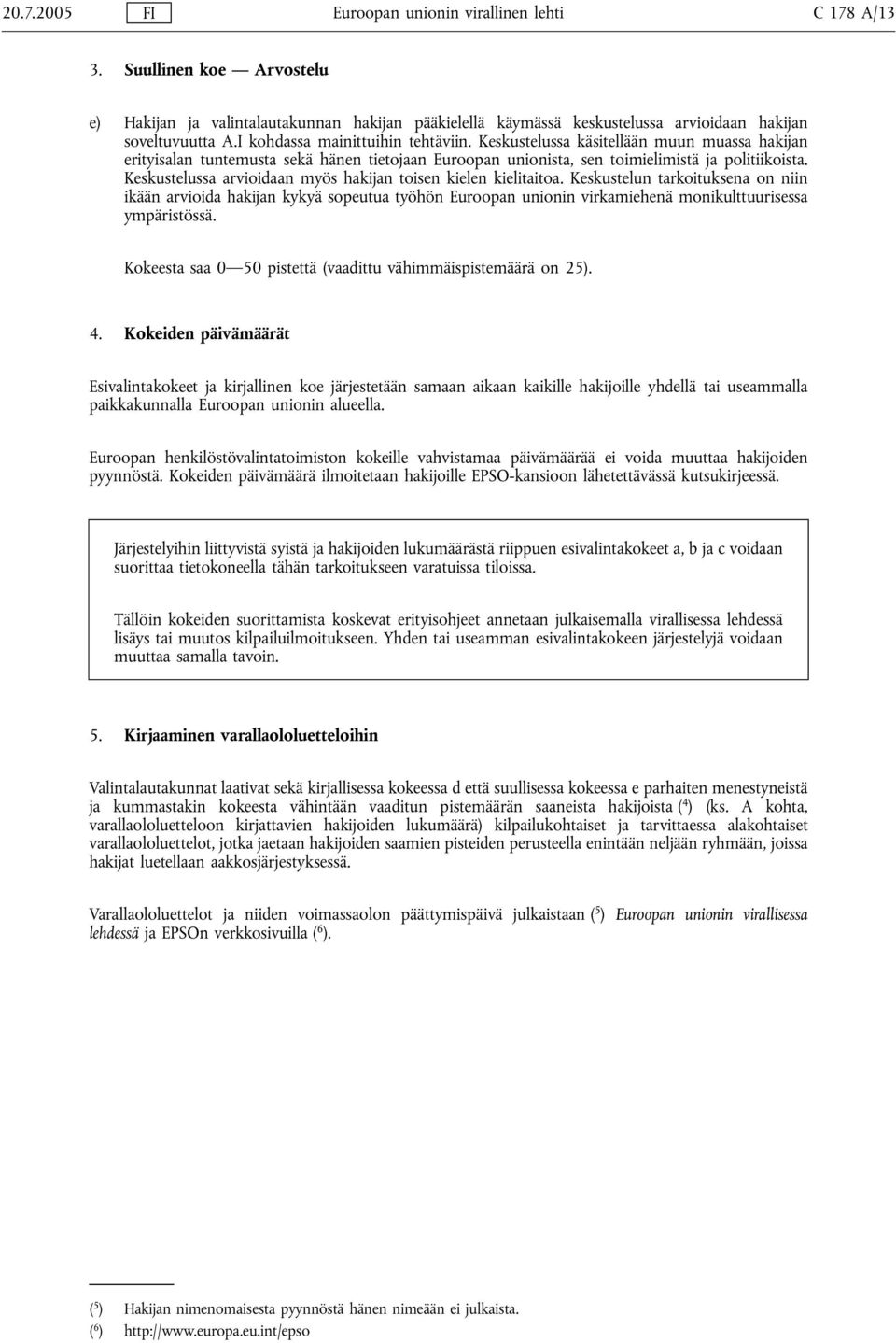 Keskustelussa arvioidaan myös hakijan toisen kielen kielitaitoa.