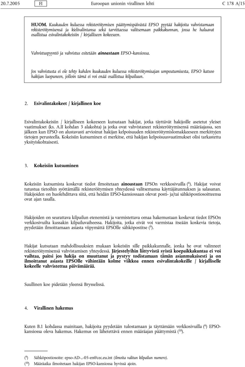 osallistua esivalintakokeisiin / kirjalliseen kokeeseen. Vahvistuspyyntö ja vahvistus esitetään ainoastaan EPSO-kansiossa.