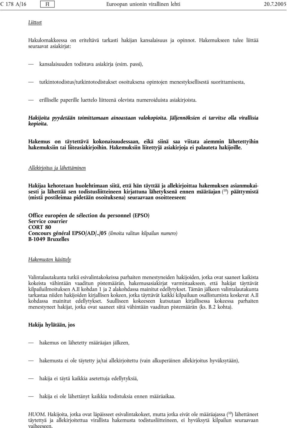 passi), tutkintotodistus/tutkintotodistukset osoituksena opintojen menestyksellisestä suorittamisesta, erilliselle paperille luettelo liitteenä olevista numeroiduista asiakirjoista.