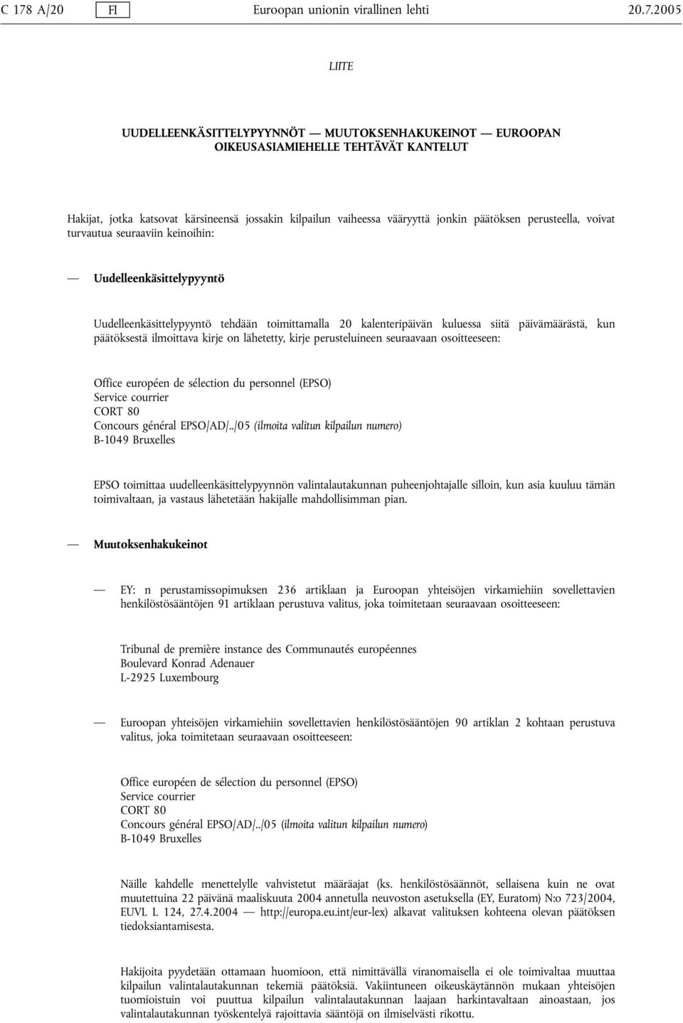 kuluessa siitä päivämäärästä, kun päätöksestä ilmoittava kirje on lähetetty, kirje perusteluineen seuraavaan osoitteeseen: Office européen de sélection du personnel (EPSO) Service courrier CORT 80