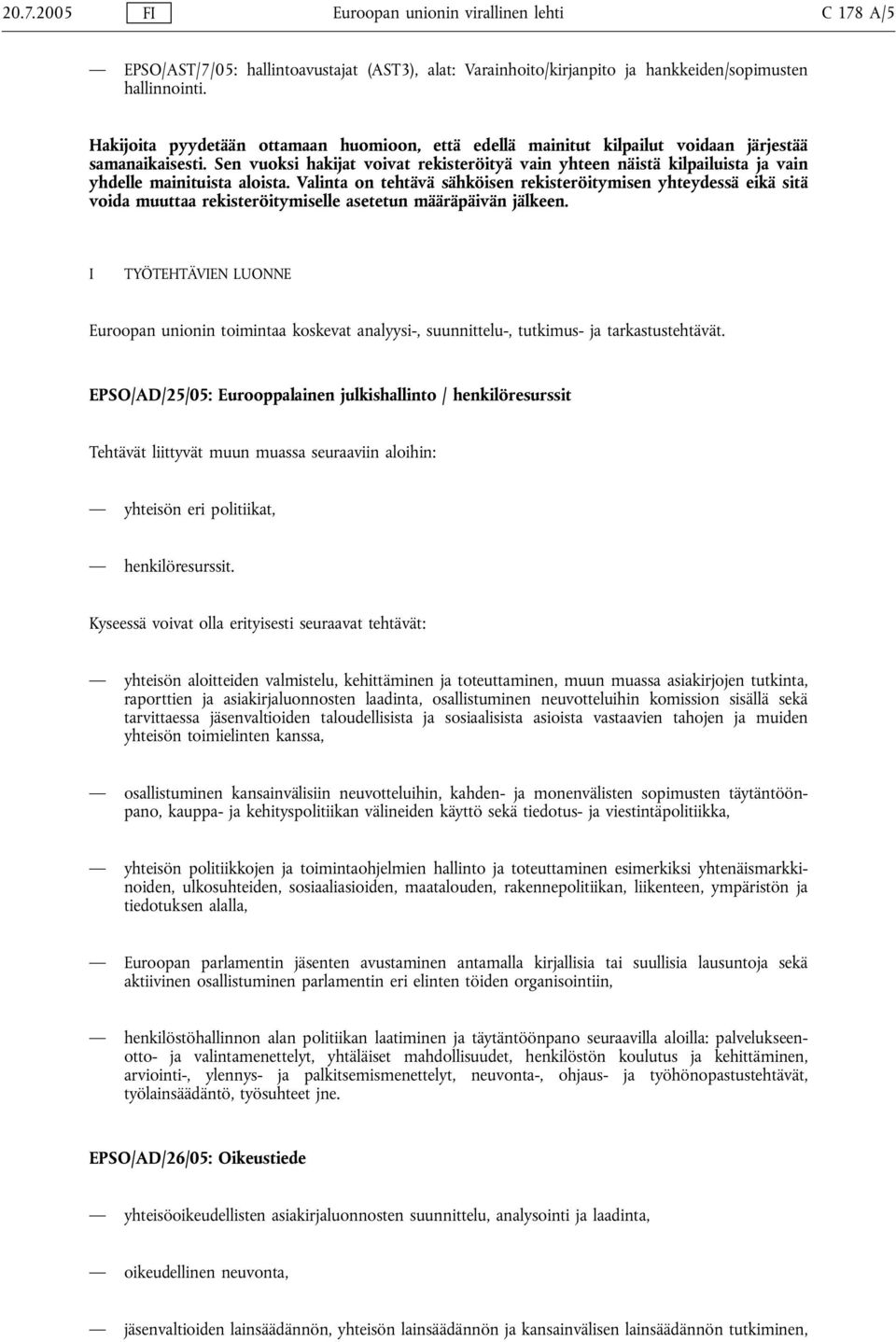 Sen vuoksi hakijat voivat rekisteröityä vain yhteen näistä kilpailuista ja vain yhdelle mainituista aloista.