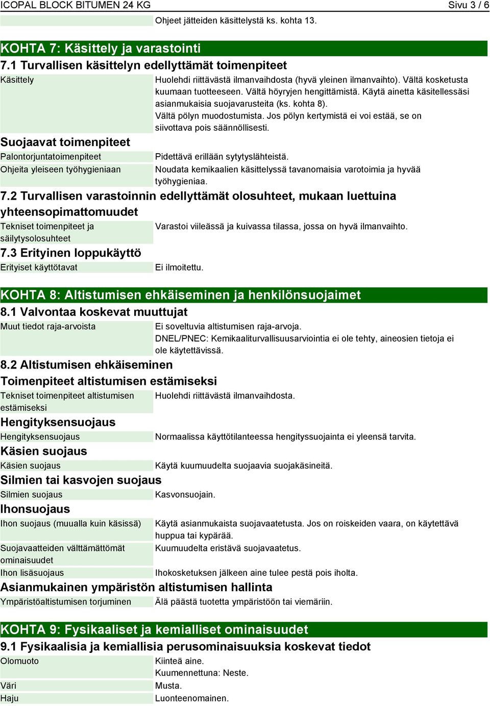 ilmanvaihto). Vältä kosketusta kuumaan tuotteeseen. Vältä höyryjen hengittämistä. Käytä ainetta käsitellessäsi asianmukaisia suojavarusteita (ks. kohta 8). Vältä pölyn muodostumista.