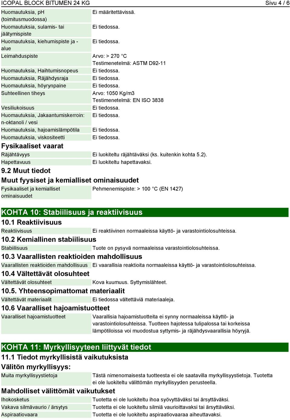 Suhteellinen tiheys Arvo: 1050 Kg/m3 Testimenetelmä: EN ISO 3838 Vesiliukoisuus Ei tiedossa. Huomautuksia, Jakaantumiskerroin: Ei tiedossa.