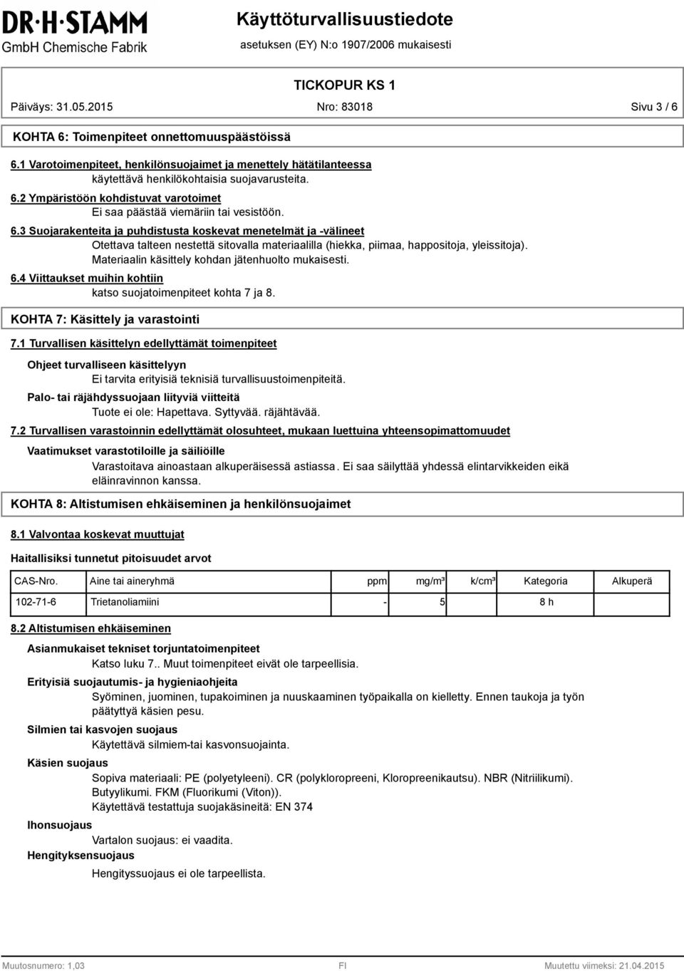 Materiaalin käsittely kohdan jätenhuolto mukaisesti. 6.4 Viittaukset muihin kohtiin katso suojatoimenpiteet kohta 7 ja 8. KOHTA 7: Käsittely ja varastointi 7.