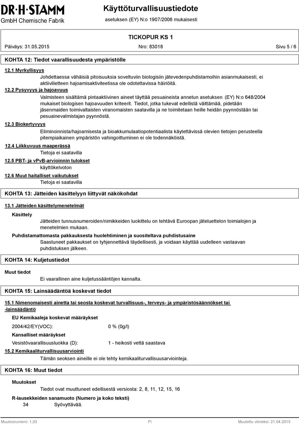 2 Pysyvyys ja hajoavuus 12.3 Biokertyvyys Valmisteen sisältämä pintaaktiivinen aineet täyttää pesuaineista annetun asetuksen (EY) N:o 648/2004 mukaiset biologisen hajoavuuden kriteerit.