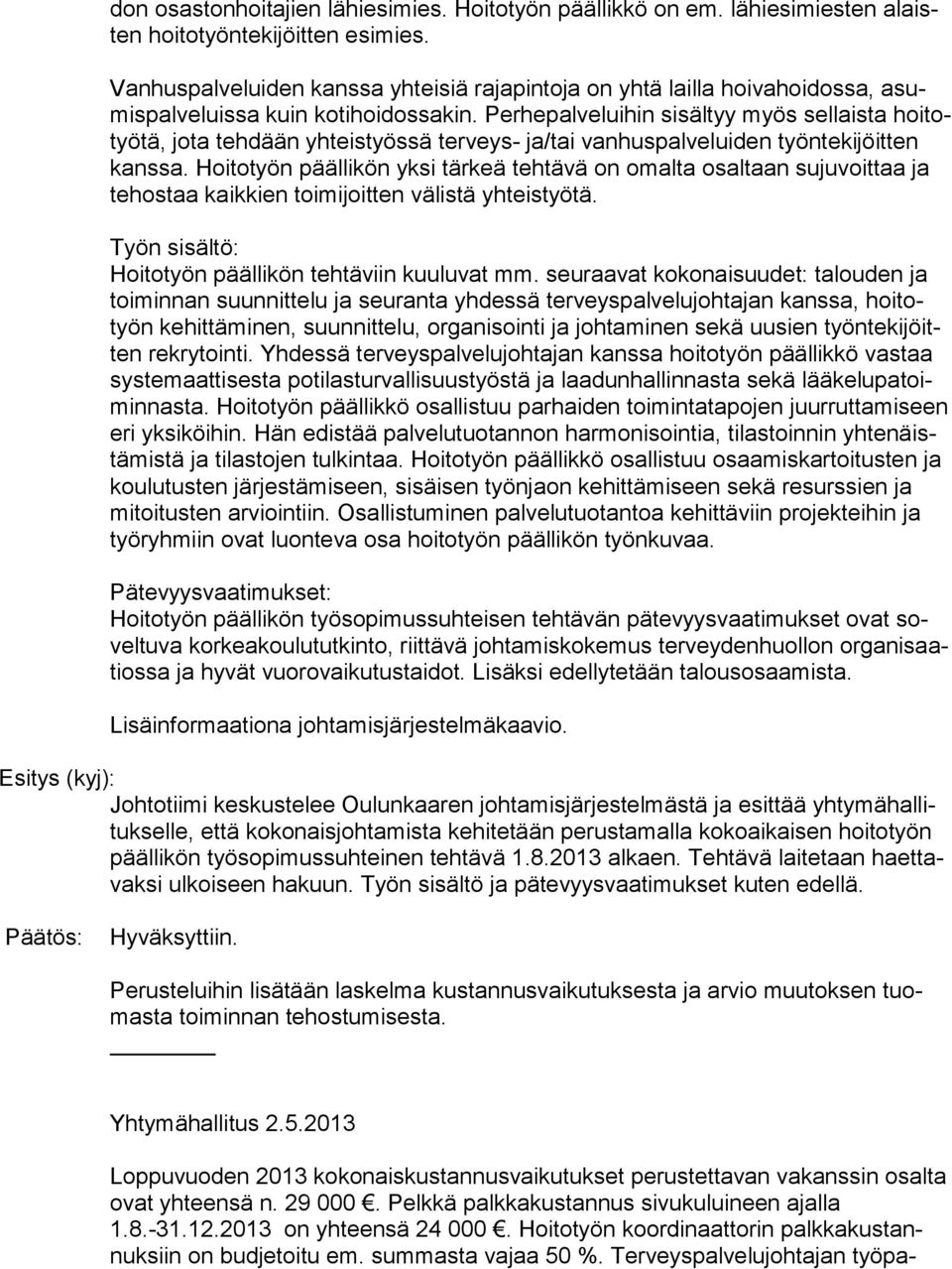 Perhepalveluihin sisältyy myös sellaista hoi totyö tä, jota tehdään yhteistyössä terveys- ja/tai vanhuspalveluiden työntekijöitten kans sa.