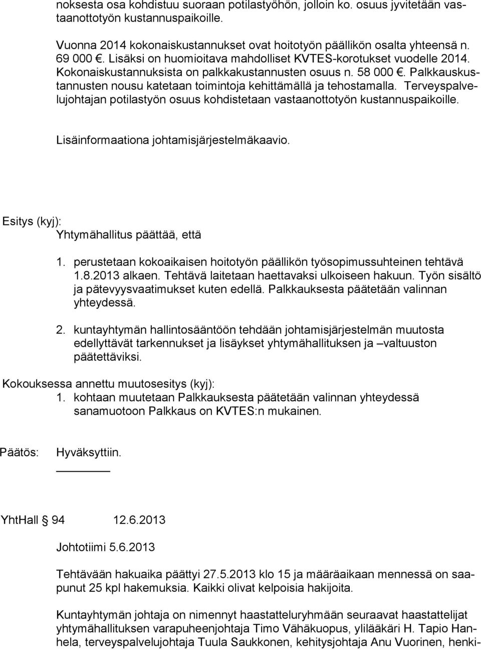 Palk kaus kustan nus ten nousu katetaan toimintoja kehittämällä ja tehostamalla. Ter veys pal velu joh ta jan potilastyön osuus kohdistetaan vastaanottotyön kustannuspaikoille.