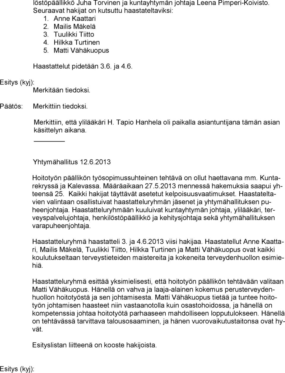 Tapio Hanhela oli paikalla asiantuntijana tämän asian kä sit te lyn aikana. Yhtymähallitus 12.6.2013 Hoitotyön päällikön työsopimussuhteinen tehtävä on ollut haettavana mm.