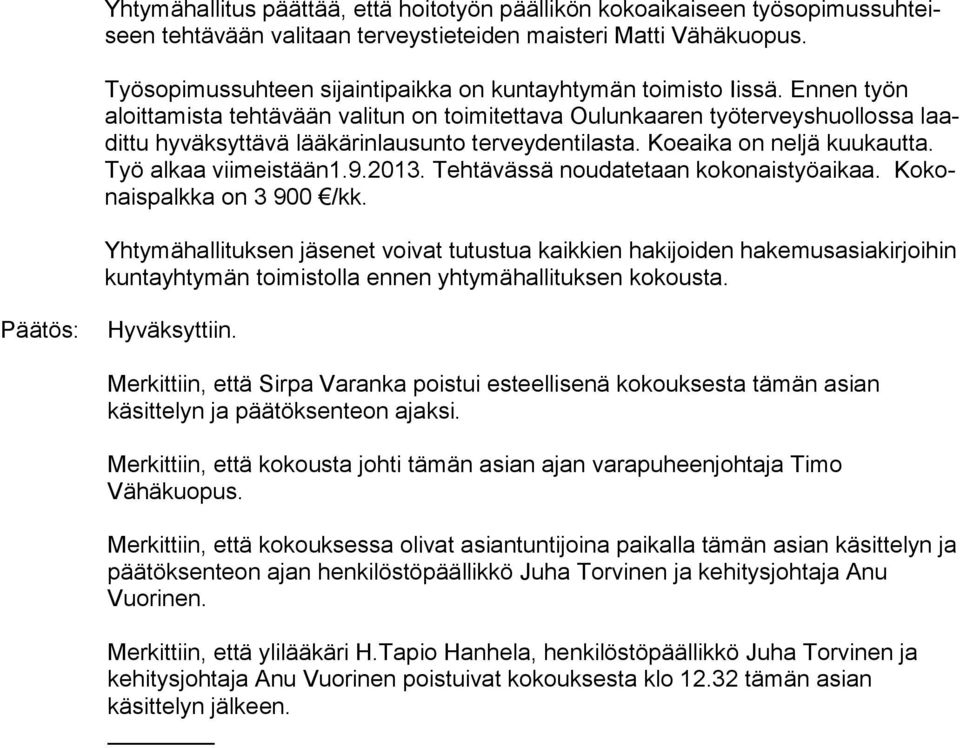 Ennen työn aloit ta mis ta tehtävään valitun on toimitettava Oulunkaaren työterveyshuollossa laadit tu hyväksyttävä lääkärinlausunto terveydentilasta. Koeaika on neljä kuu kaut ta.