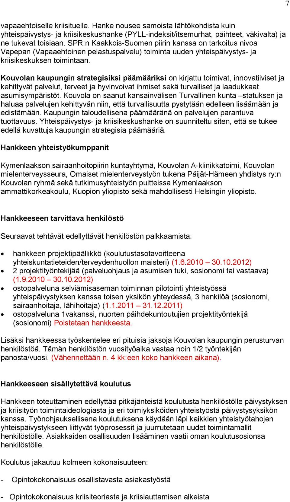 Kouvolan kaupungin strategisiksi päämääriksi on kirjattu toimivat, innovatiiviset ja kehittyvät palvelut, terveet ja hyvinvoivat ihmiset sekä turvalliset ja laadukkaat asumisympäristöt.