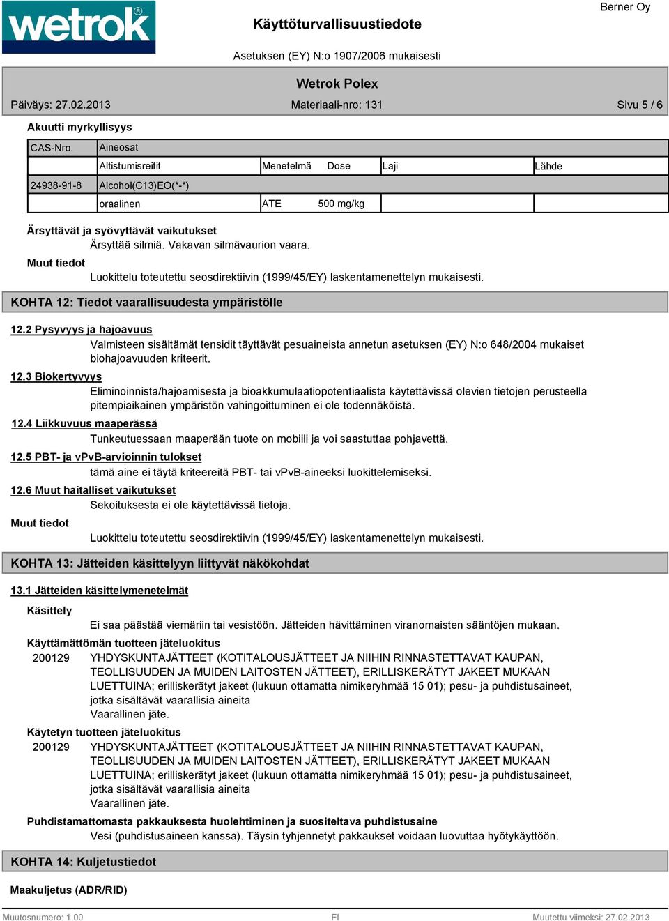 Luokittelu toteutettu seosdirektiivin (1999/45/EY) laskentamenettelyn mukaisesti. KOHTA 12: Tiedot vaarallisuudesta ympäristölle 12.