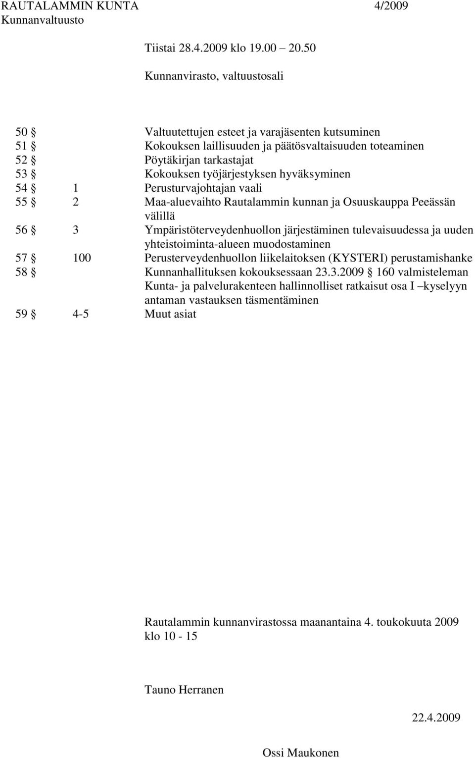 hyväksyminen 54 1 Perusturvajohtajan vaali 55 2 Maa-aluevaihto Rautalammin kunnan ja Osuuskauppa Peeässän välillä 56 3 Ympäristöterveydenhuollon järjestäminen tulevaisuudessa ja uuden