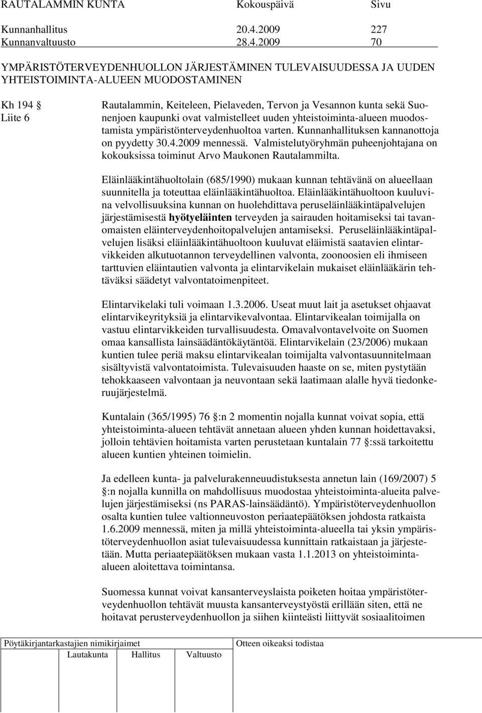 2009 70 YMPÄRISTÖTERVEYDENHUOLLON JÄRJESTÄMINEN TULEVAISUUDESSA JA UUDEN YHTEISTOIMINTA-ALUEEN MUODOSTAMINEN Kh 194 Liite 6 Rautalammin, Keiteleen, Pielaveden, Tervon ja Vesannon kunta sekä