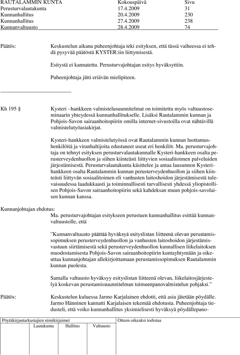 Kh 195 Kysteri hankkeen valmistelusuunnitelmat on toimitettu myös valtuustoseminaarin yhteydessä kunnanhallitukselle.