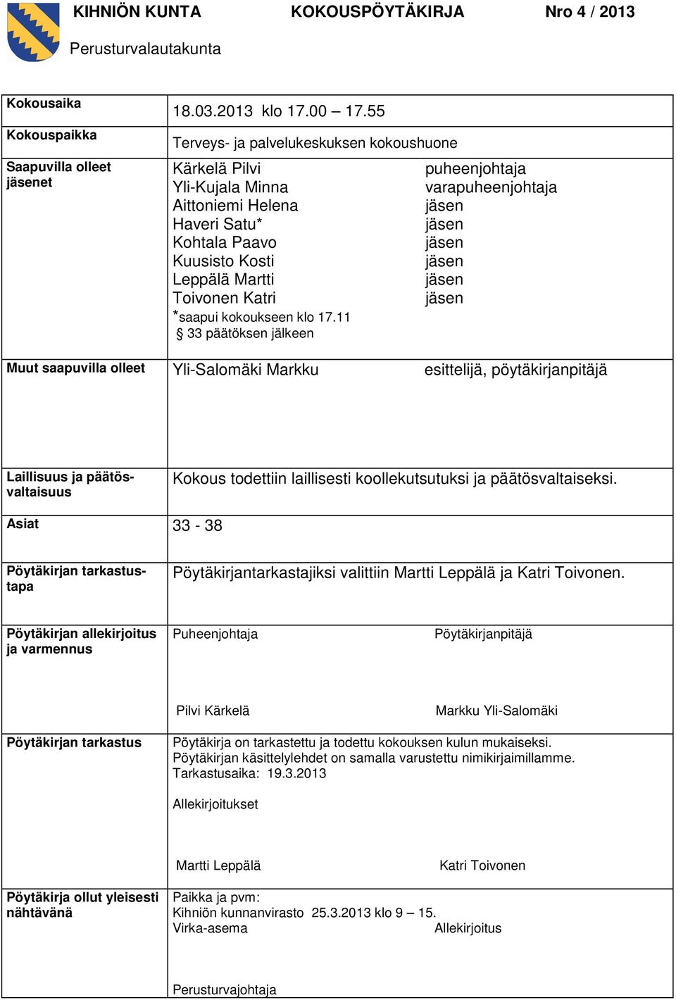 11 33 päätöksen jälkeen puheenjohtaja varapuheenjohtaja Muut saapuvilla olleet Yli-Salomäki Markku esittelijä, pöytäkirjanpitäjä Laillisuus ja päätösvaltaisuus Kokous todettiin laillisesti