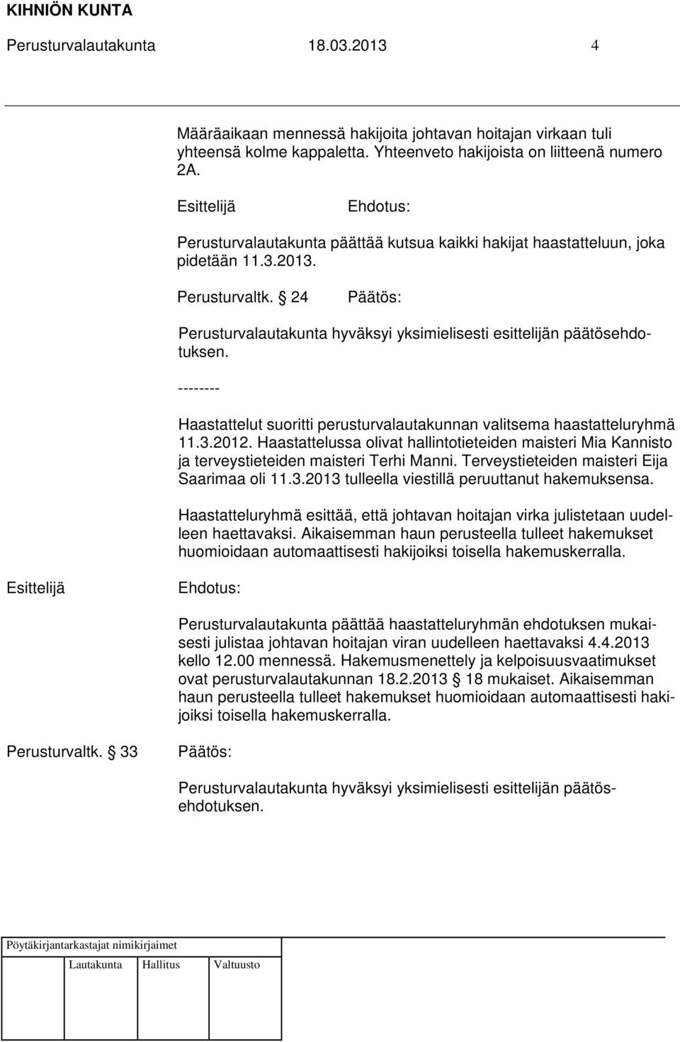 Haastattelussa olivat hallintotieteiden maisteri Mia Kannisto ja terveystieteiden maisteri Terhi Manni. Terveystieteiden maisteri Eija Saarimaa oli 11.3.