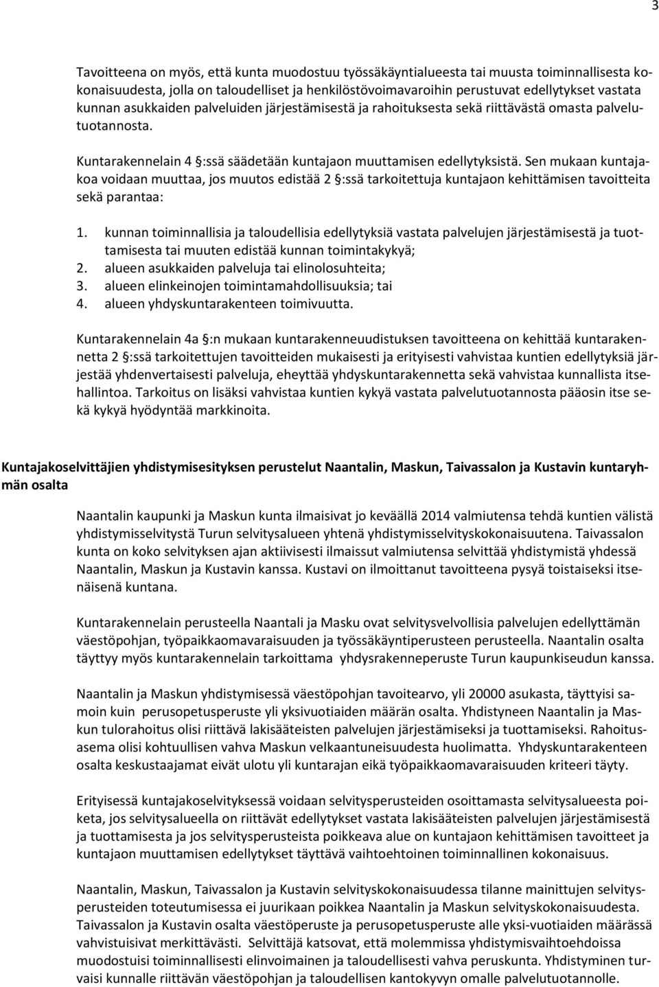 Sen mukaan kuntajakoa voidaan muuttaa, jos muutos edistää 2 :ssä tarkoitettuja kuntajaon kehittämisen tavoitteita sekä parantaa: 1.