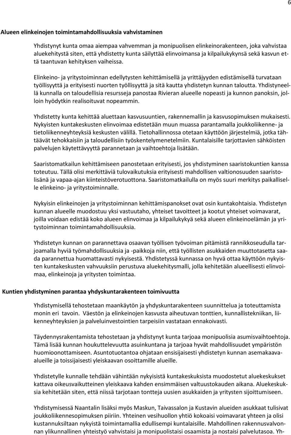 Elinkeino- ja yritystoiminnan edellytysten kehittämisellä ja yrittäjyyden edistämisellä turvataan työllisyyttä ja erityisesti nuorten työllisyyttä ja sitä kautta yhdistetyn kunnan taloutta.