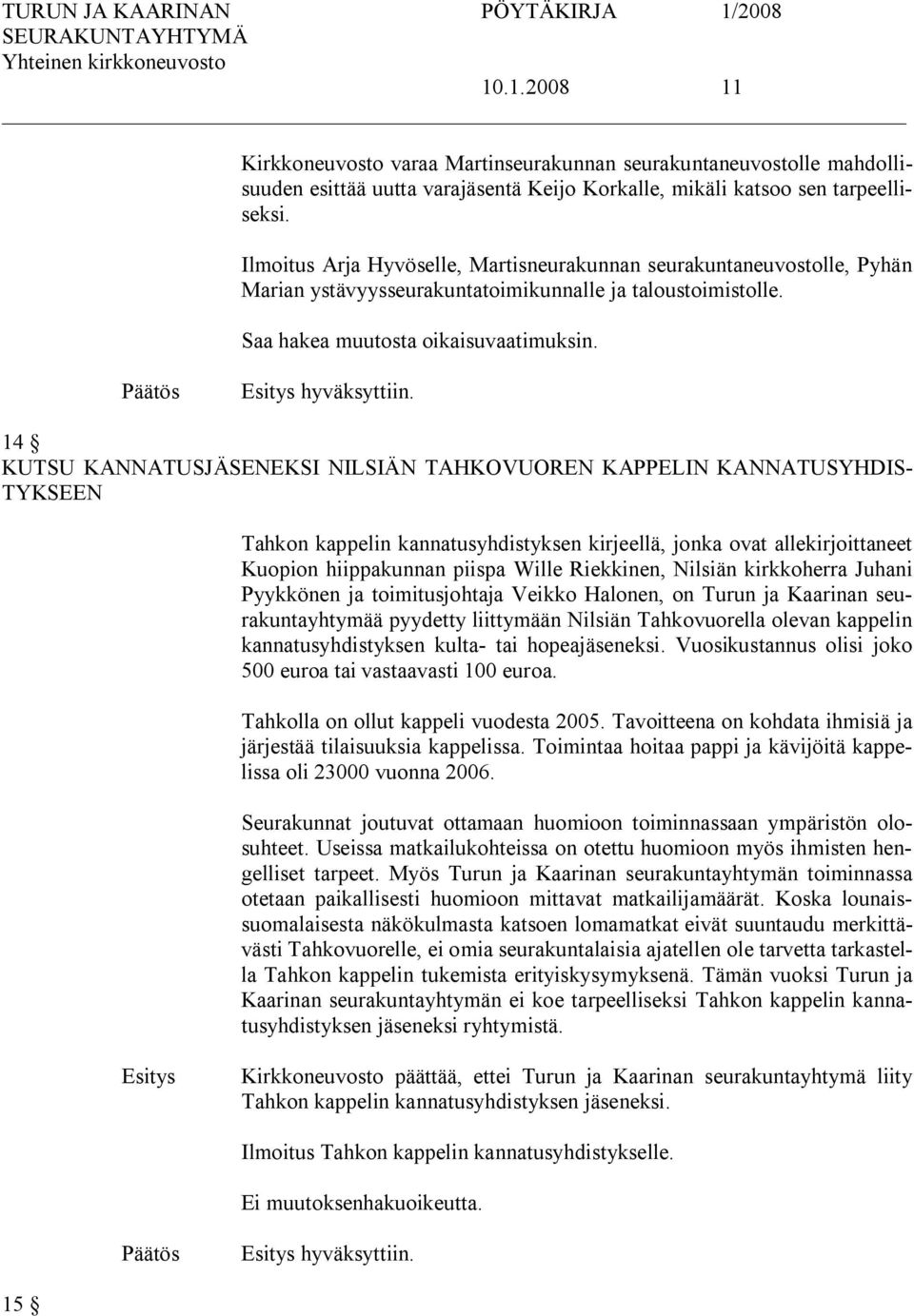 14 KUTSU KANNATUSJÄSENEKSI NILSIÄN TAHKOVUOREN KAPPELIN KANNATUSYHDIS TYKSEEN Tahkon kappelin kannatusyhdistyksen kirjeellä, jonka ovat allekirjoittaneet Kuopion hiippakunnan piispa Wille Riekkinen,