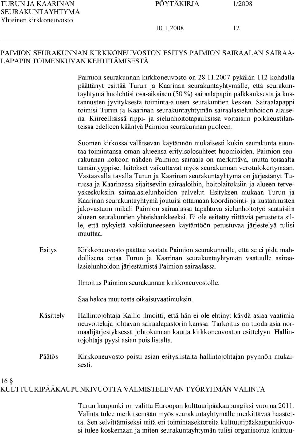 toiminta alueen seurakuntien kesken. Sairaalapappi toimisi Turun ja Kaarinan seurakuntayhtymän sairaalasielunhoidon alaisena.