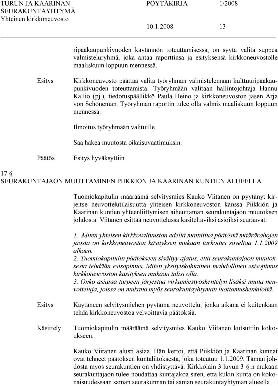 ), tiedotuspäällikkö Paula Heino ja kirkkoneuvoston jäsen Arja von Schöneman. Työryhmän raportin tulee olla valmis maaliskuun loppuun mennessä. Ilmoitus työryhmään valituille.